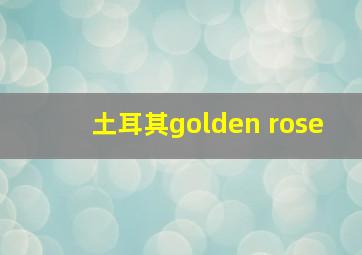 土耳其golden rose